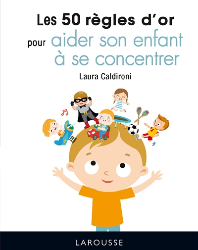 50 règles d'or pour aider son enfant à se concentrer (Les) | Caldironi, Laura