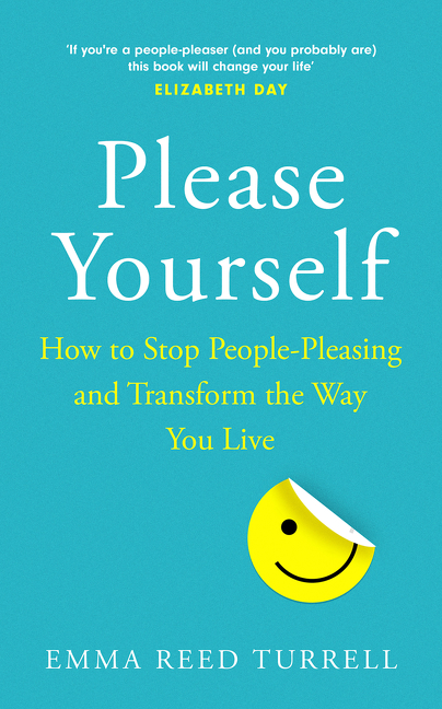 Please Yourself: How to Stop People-Pleasing and Transform the Way You Live | Reed Turrell, Emma