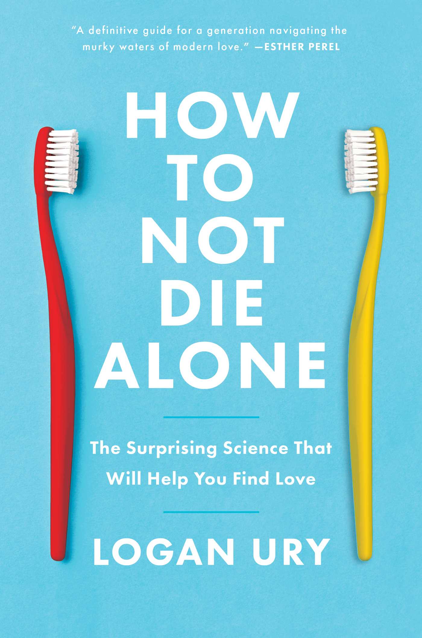 How to Not Die Alone : The Surprising Science That Will Help You Find Love | Ury, Logan