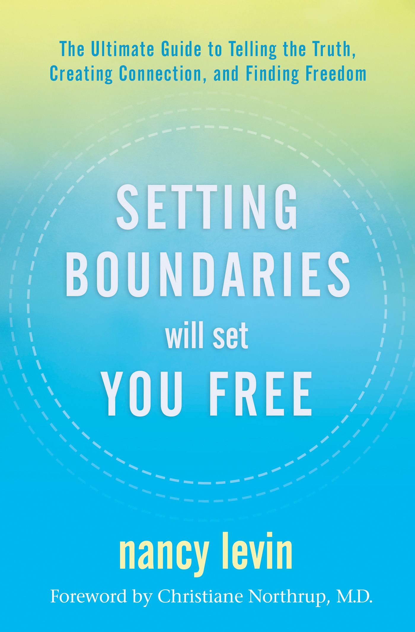 Setting Boundaries Will Set You Free : The Ultimate Guide to Telling the Truth, Creating Connection, and Finding Freedom | Levin, Nancy