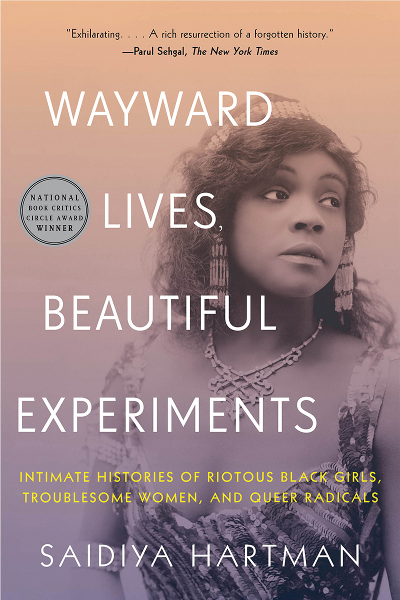 Wayward Lives, Beautiful Experiments : Intimate Histories of Social Upheaval | Hartman, Saidiya