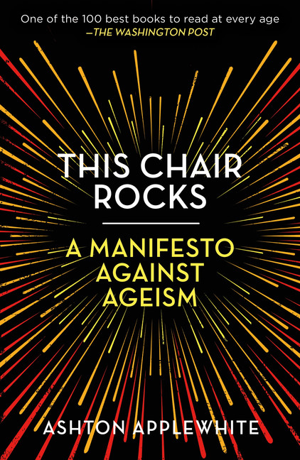 This Chair Rocks : A Manifesto Against Ageism | Applewhite, Ashton