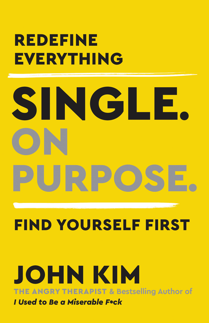 Single On Purpose : Redefine Everything. Find Yourself First. | Kim, John