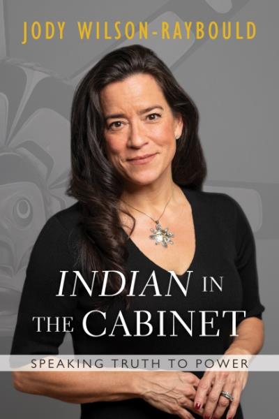 "Indian" in the Cabinet : Speaking Truth to Power | Wilson-Raybould, Jody