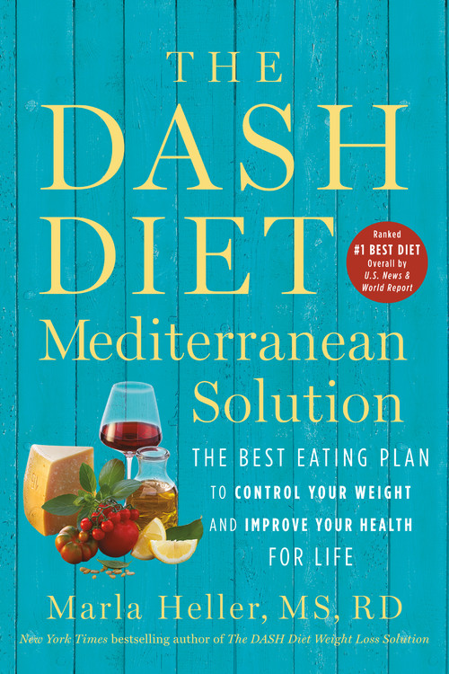 The DASH Diet Mediterranean Solution : The Best Eating Plan to Control Your Weight and Improve Your Health for Life | Heller, Marla