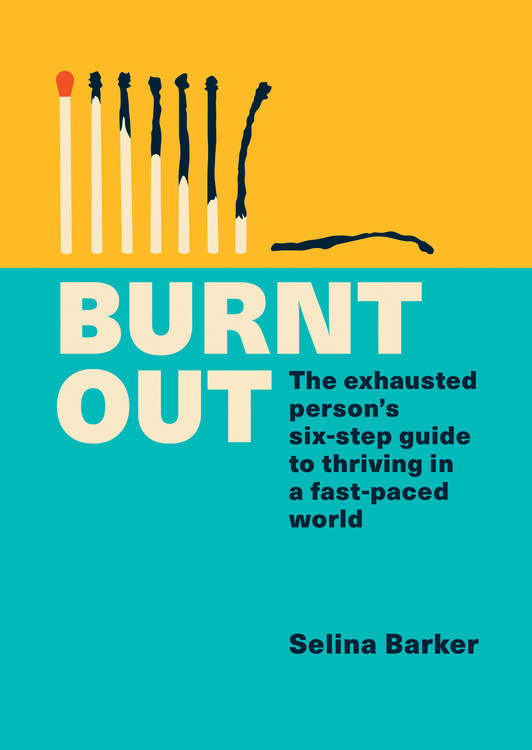 Burnt Out : The exhausted person’s six-step guide to thriving in a fast-paced world | Barker, Selina