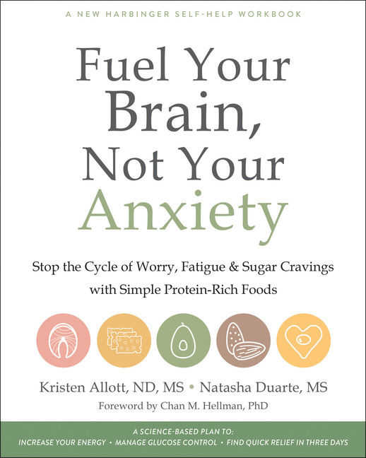 Fuel Your Brain, Not Your Anxiety : Stop the Cycle of Worry, Fatigue, and Sugar Cravings with Simple Protein-Rich Foods | Allott, Kristen