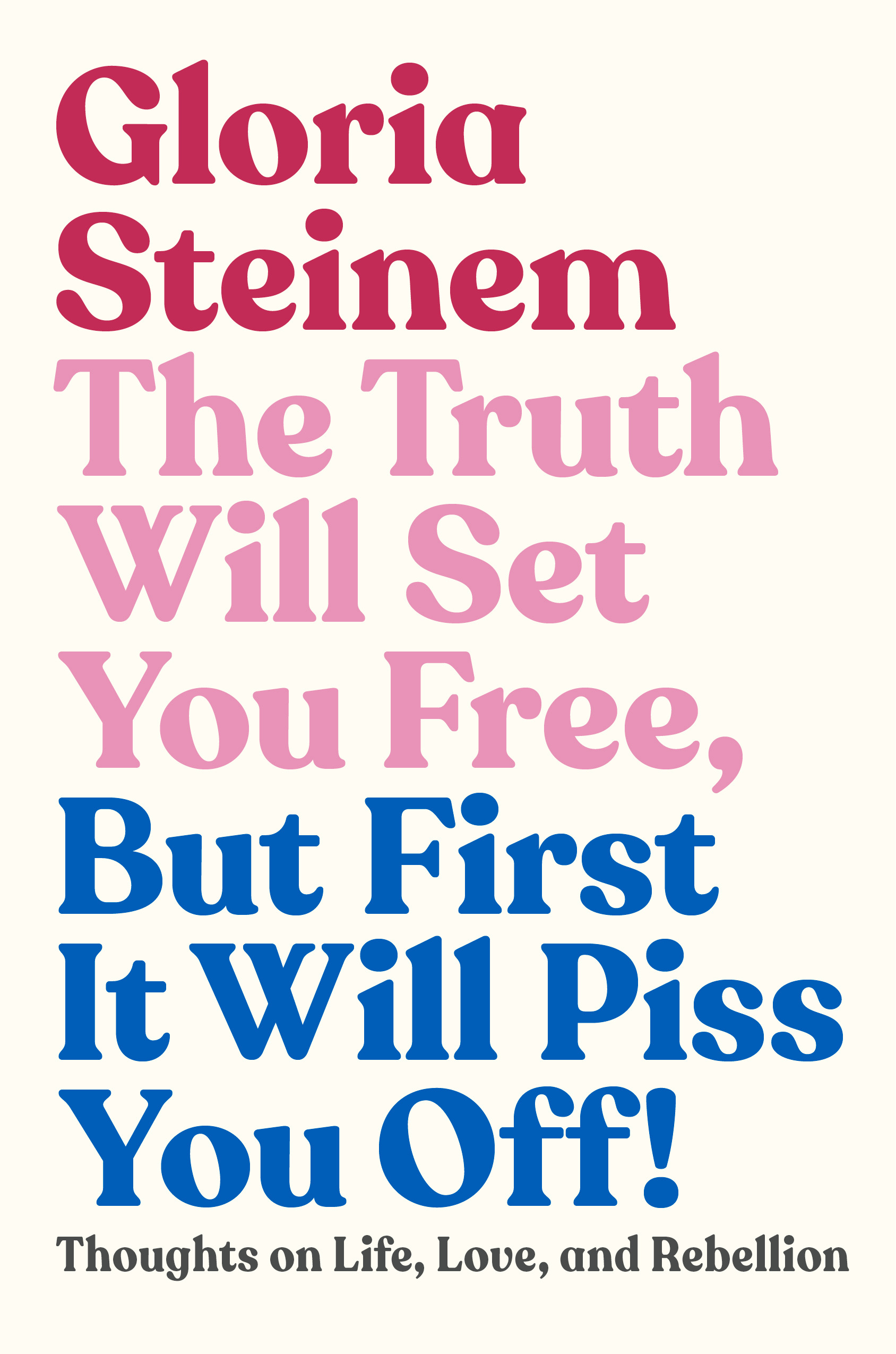 The Truth Will Set You Free, But First It Will Piss You Off! : Thoughts on Life, Love, and Rebellion | Steinem, Gloria