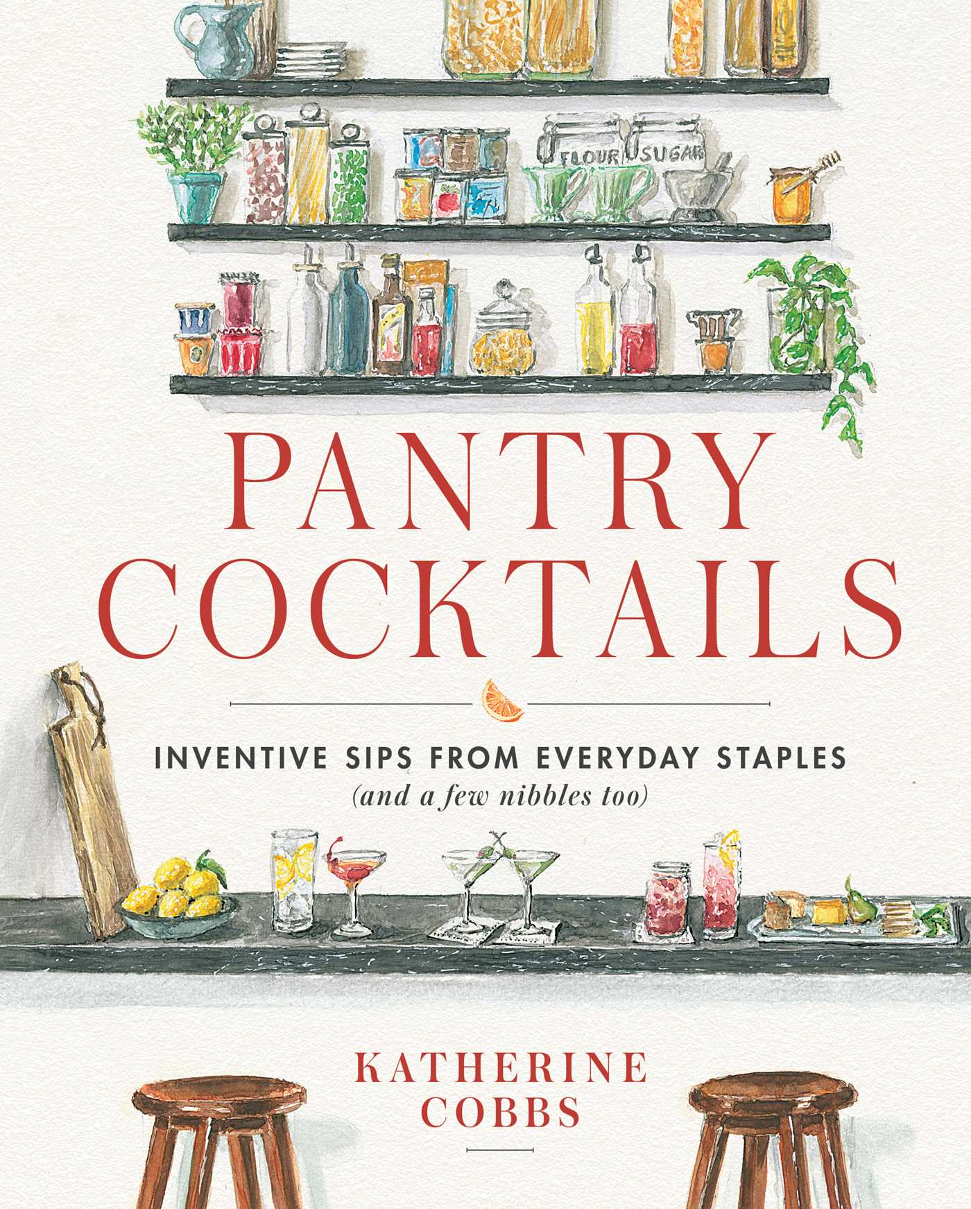 Pantry Cocktails : Inventive Sips from Everyday Staples (and a Few Nibbles Too) | Cobbs, Katherine