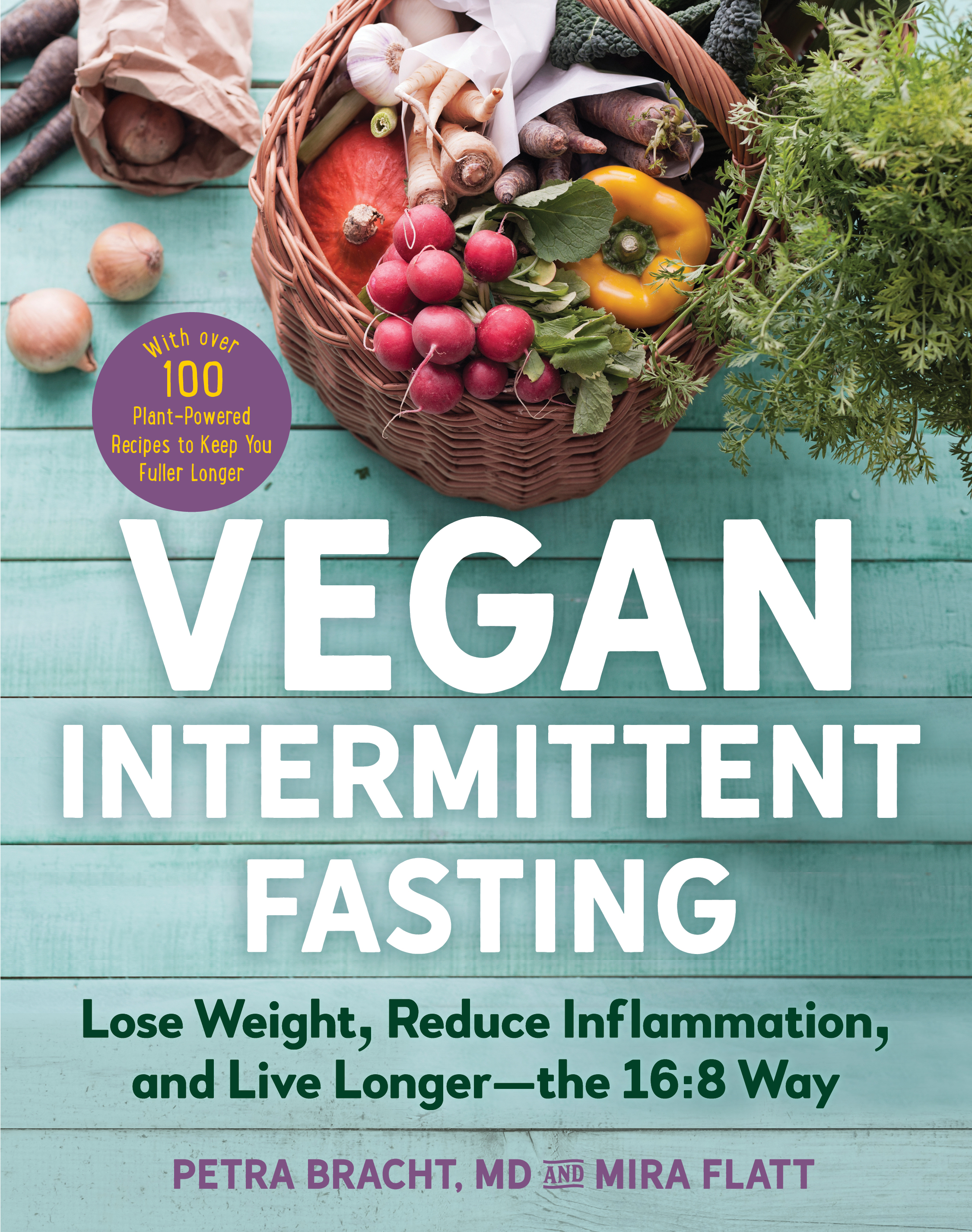 Vegan Intermittent Fasting : Lose Weight, Reduce Inflammation, and Live Longer—The 16:8 Way—With over 100 Plant-Powered Recipes to Keep You Fuller Longer | Bracht, Petra