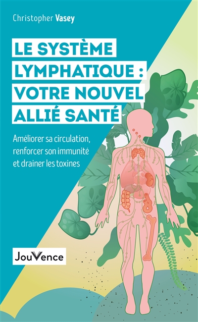 Le système lymphatique : votre nouvel allié santé : améliorer sa circulation, renforcer son immunité et drainer les toxines | Vasey, Christopher