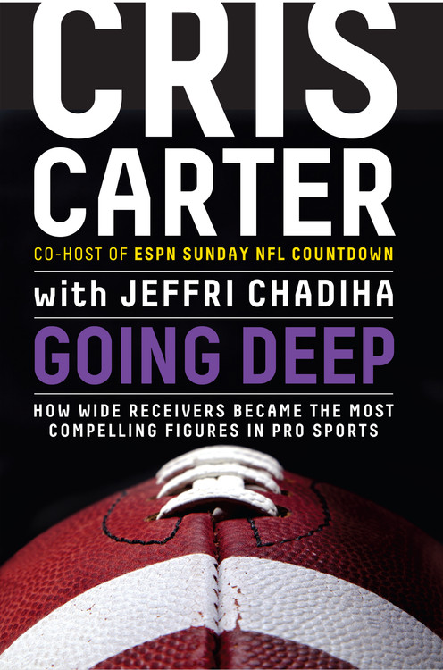 Going Deep : How Wide Receivers Became the Most Compelling Figures in Pro Sports | Carter, Cris