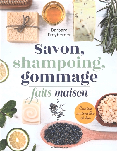 Savon, shampoing, gommage : faits maison : recettes naturelles et bio | Freyberger, Barbara