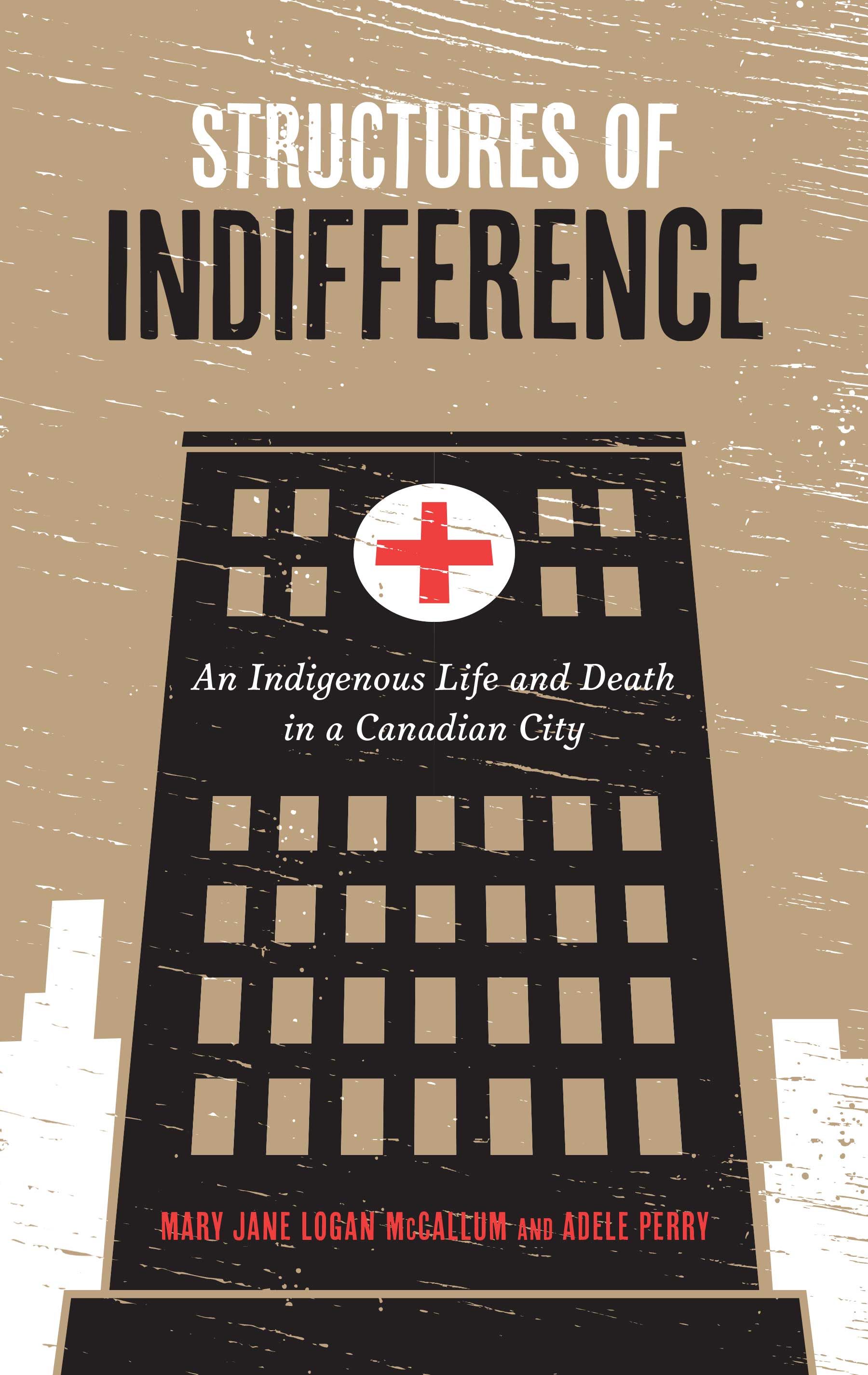 Structures of Indifference : An Indigenous Life and Death in a Canadian City | McCallum, Mary Jane Logan