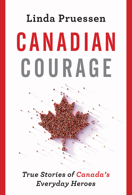 Canadian Courage : True Stories of Canada's Everyday Heroes | Pruessen, Linda