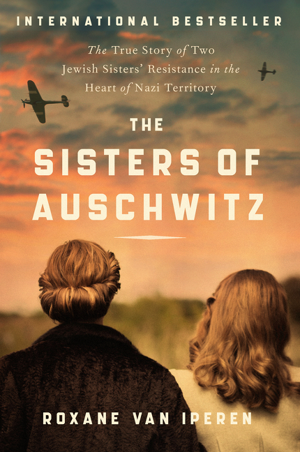 The Sisters of Auschwitz : The True Story of Two Jewish Sisters' Resistance in the Heart of Nazi Territory | van Iperen, Roxane