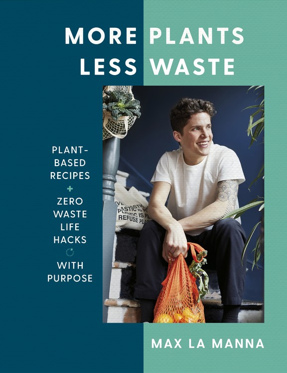 More Plants Less Waste : Plant-Based Recipes + Zero Waste Life Hacks with Purpose | La Manna, Max