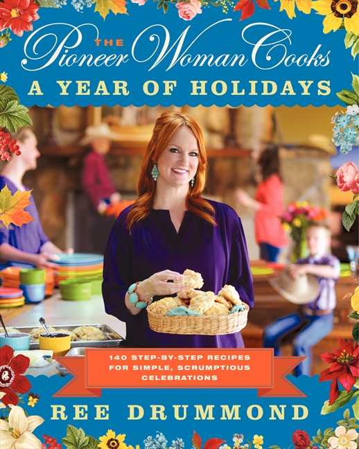 The Pioneer Woman Cooks—A Year of Holidays : 140 Step-by-Step Recipes for Simple, Scrumptious Celebrations | Drummond, Ree