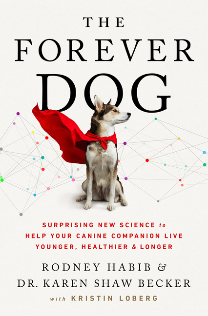 The Forever Dog : Surprising New Science to Help Your Canine Companion Live Younger, Healthier, and Longer | Habib, Rodney