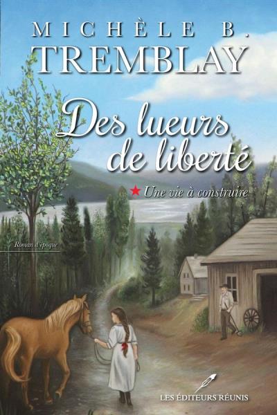 Des lueurs de liberté T.01 - Une vie à construire | Tremblay, Michèle B. (Michèle Bergeron)