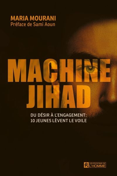 Machine Jihad : Du désir à l'engagement : 10 jeunes lèvent le voile | Mourani, Maria