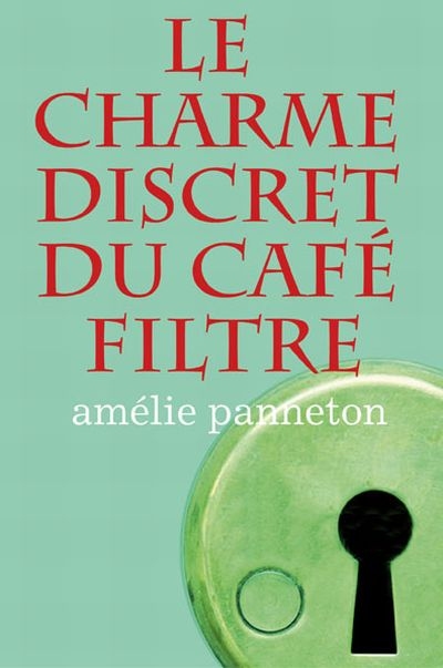 charme discret du café filtre (Le) | Panneton, Amélie