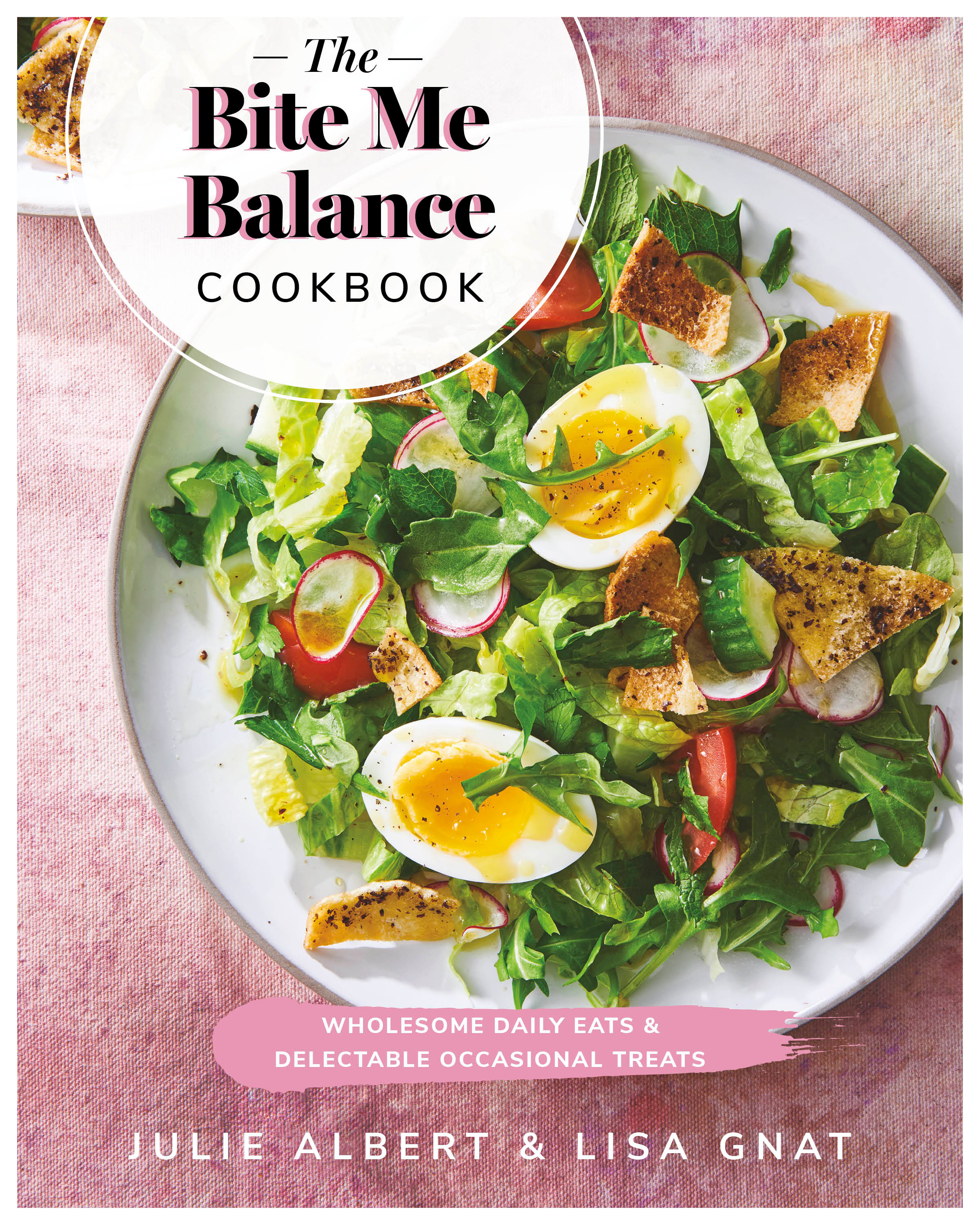 The Bite Me Balance Cookbook : Wholesome Daily Eats &amp; Delectable Occasional Treats | Albert, Julie