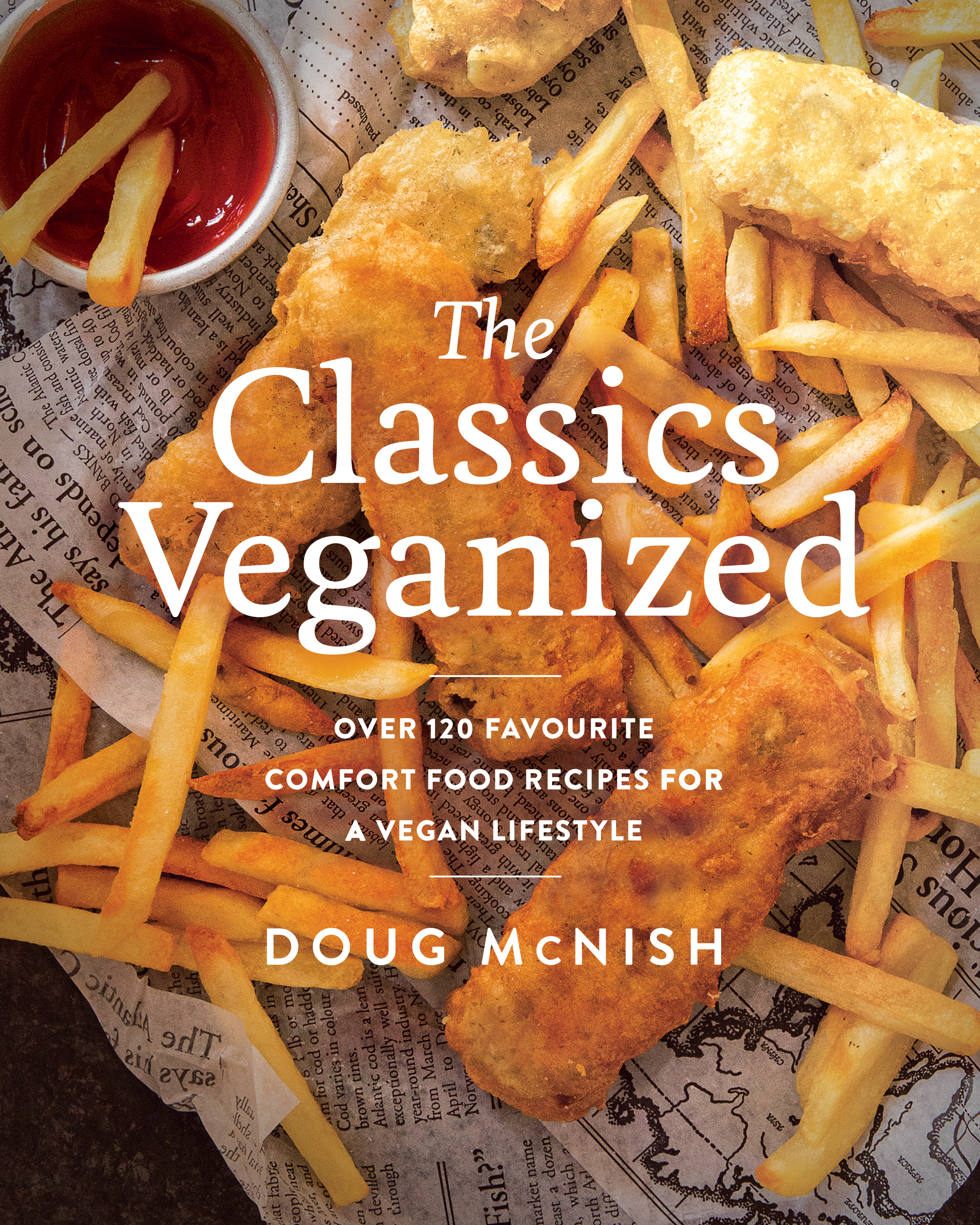 The Classics Veganized : Over 120 Favourite Comfort Food Recipes for a Vegan Lifestyle | McNish, Doug