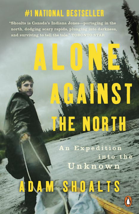 Alone Against the North : An Expedition into the Unknown | Shoalts, Adam