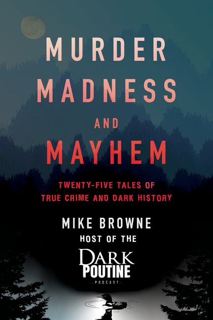 Murder, Madness and Mayhem : Twenty-Five Tales of True Crime and Dark History | Browne, Mike