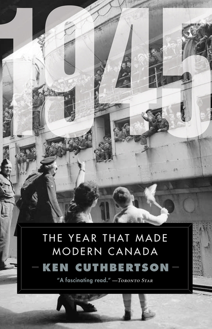 1945 : The Year That Made Modern Canada | Cuthbertson, Ken