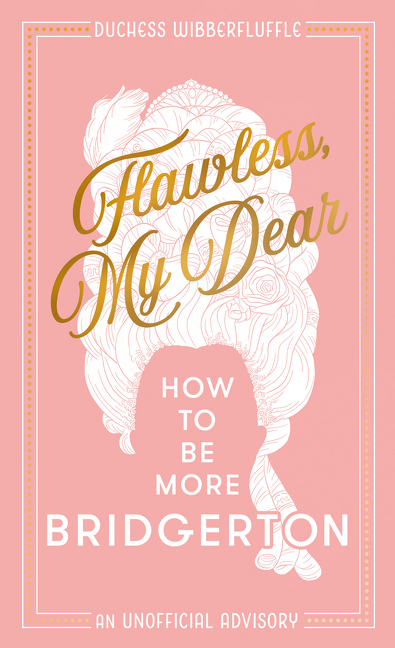 Flawless, My Dear: How to Be More Bridgerton (An Unofficial Advisory) | Wibberfluffle, Duchess