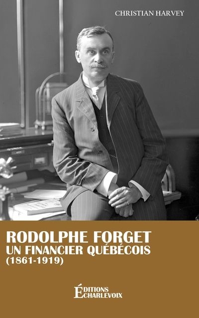 Rodolphe Forget, un financier québécois (1861-1919) | Harvey, Christian