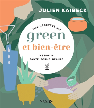 Mes recettes DIY green et bien-être : l'essentiel santé, forme, beauté | Kaibeck, Julien