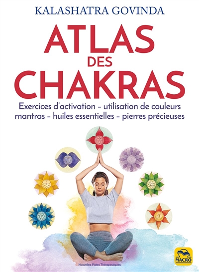 Atlas des chakras : exercices d'activation, utilisation de couleurs, mantras, huiles essentielles, pierres précieuses | Govinda, Kalashatra
