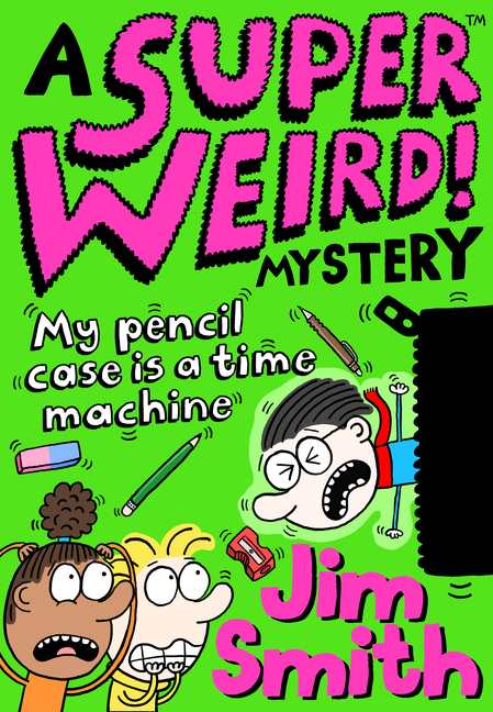 A Super Weird! Mystery: My Pencil Case is a Time Machine | Smith, Jim