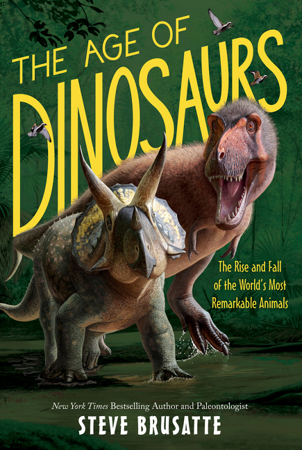 The Age of Dinosaurs: The Rise and Fall of the World’s Most Remarkable Animals | Brusatte, Steve