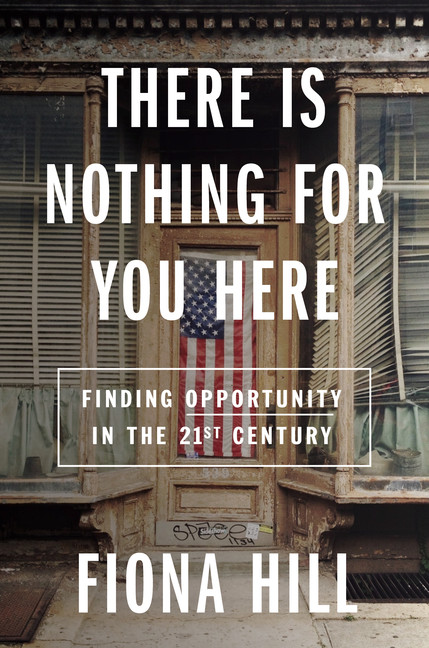 There Is Nothing for You Here : Finding Opportunity in the Twenty-First Century | Hill, Fiona