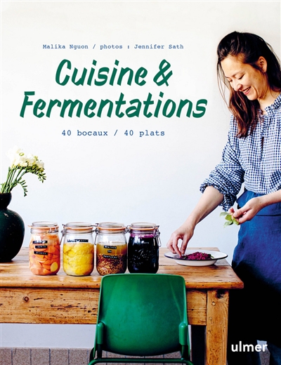 Cuisine & fermentations : 40 bocaux, 40 plats | Nguon, Malika