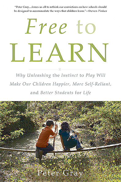 Free to Learn : Why Unleashing the Instinct to Play Will Make Our Children Happier, More Self-Reliant, and Better Students for Life | Gray, Peter