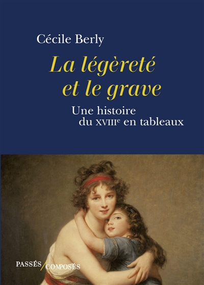 Légèreté et le grave (La) : une histoire du XVIIIe en tableaux | Berly, Cécile