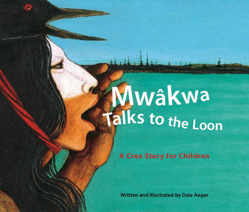 Mwakwa Talks to the Loon : A Cree Story for Children | Auger, Dale