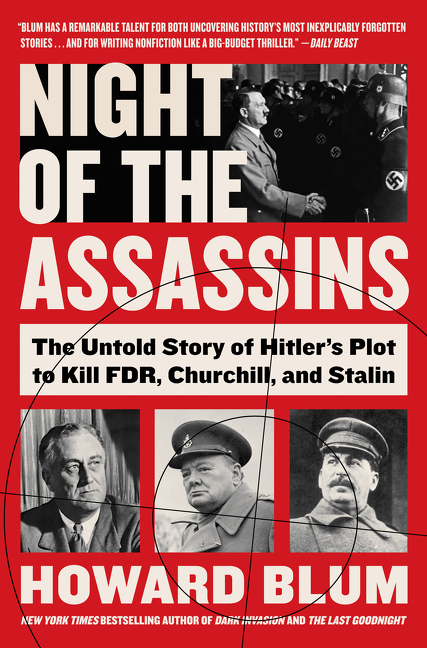 Night of the Assassins : The Untold Story of Hitler's Plot to Kill FDR, Churchill, and Stalin | Blum, Howard