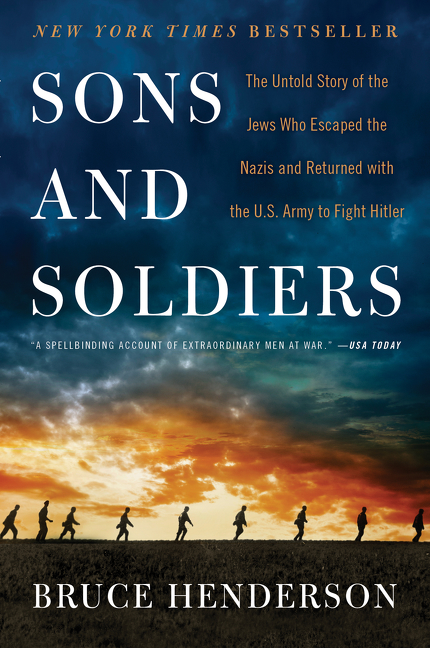 Sons and Soldiers : The Untold Story of the Jews Who Escaped the Nazis and Returned with the U.S. Army to Fight Hitler | Henderson, Bruce