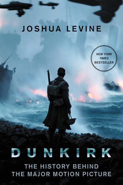 Dunkirk : The History Behind the Major Motion Picture | Levine, Joshua