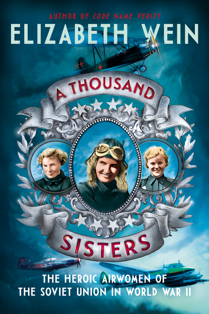 A Thousand Sisters : The Heroic Airwomen of the Soviet Union in World War II | Wein, Elizabeth
