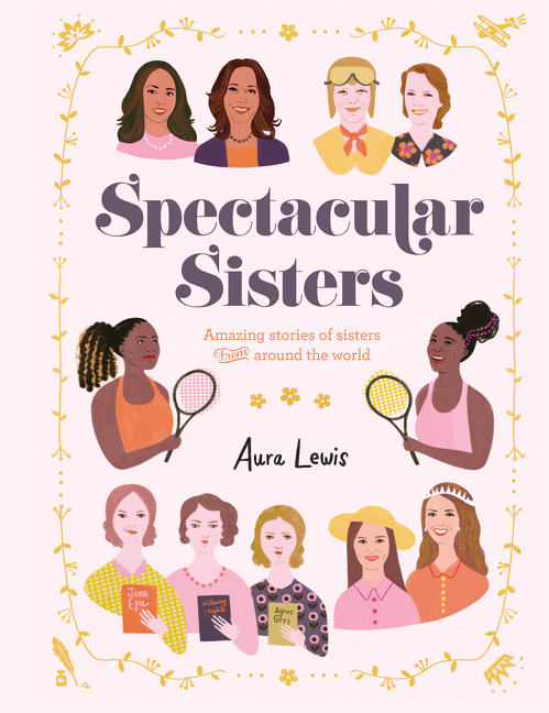 Spectacular Sisters : Amazing Stories of Sisters from Around the World | Lewis, Aura