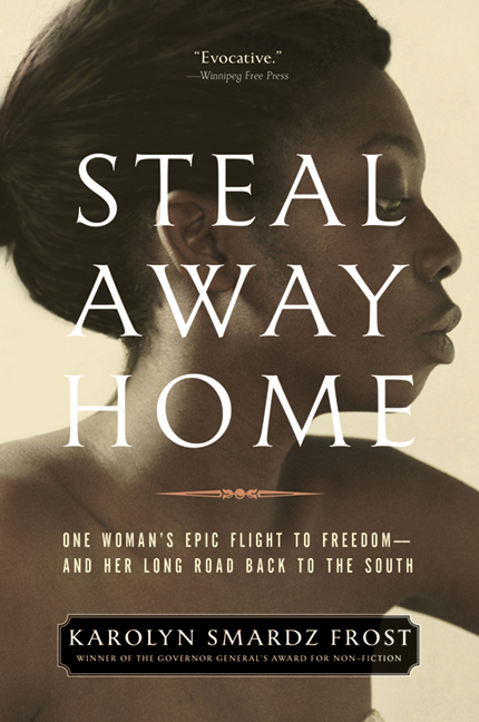 Steal Away Home : One Woman's Epic Flight to Freedom - And Her Long Road Back to the South | Frost, Karolyn Smardz