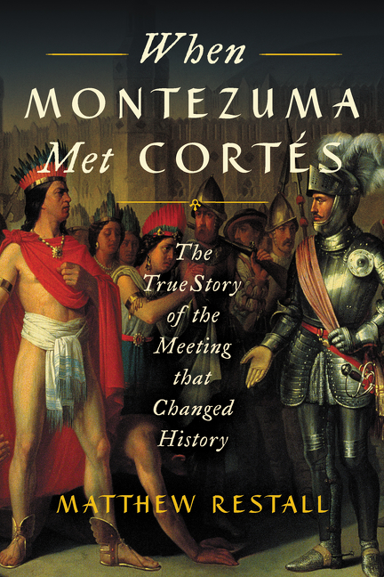 When Montezuma Met Cortés : The True Story of the Meeting that Changed History | Restall, Matthew