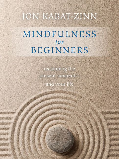 Mindfulness for Beginners : Reclaiming the Present Moment - and Your Life | Kabat-Zinn, Jon, Ph.D.